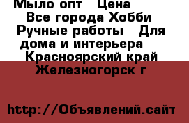 Мыло-опт › Цена ­ 100 - Все города Хобби. Ручные работы » Для дома и интерьера   . Красноярский край,Железногорск г.